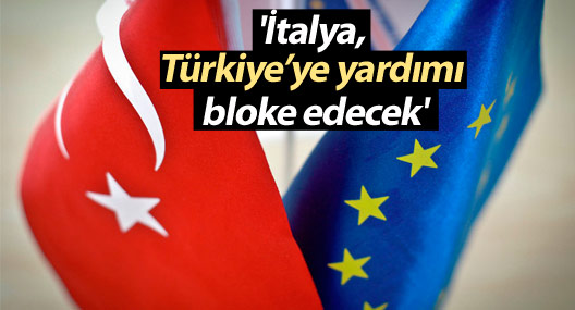 'İtalya, Türkiye’ye 3 milyar euro'luk yardımı bloke edecek'
