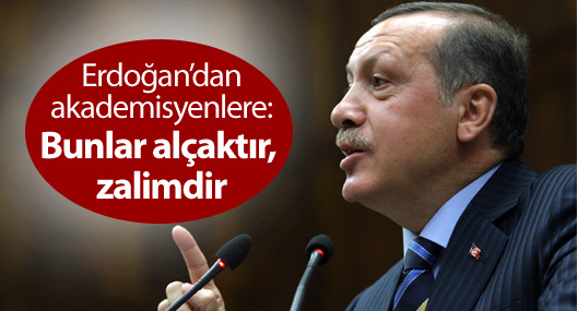 Erdoğan’dan akademisyenlere: Bunlar alçaktır, zalimdir