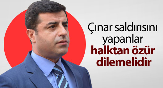 ‘Çınar’da yapılan saldırı kimler tarafından yapıldıysa özür dilemeli’