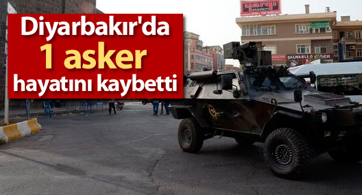 Diyarbakır'da 1 asker hayatını kaybetti