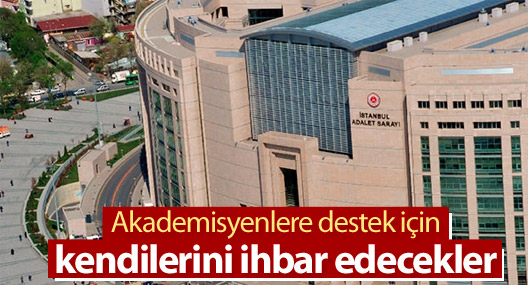Akademisyenlere destek için kendilerini ihbar edecekler