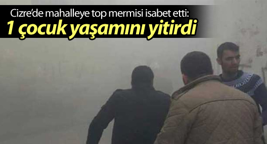 Cizre’de mahalleye top mermisi isabet etti: 1 çocuk yaşamını yitirdi