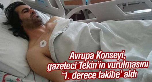 Avrupa Konseyi, gazeteci Tekin’in vurulmasını ‘1. derece takibe’ aldı