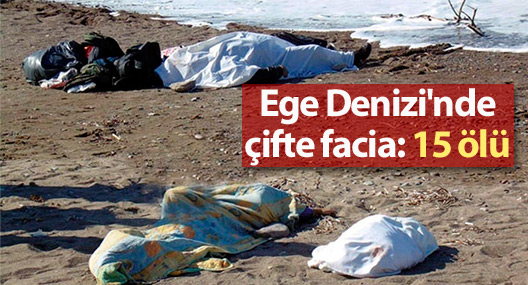 Ege Denizi'nde çifte facia: 15 ölü