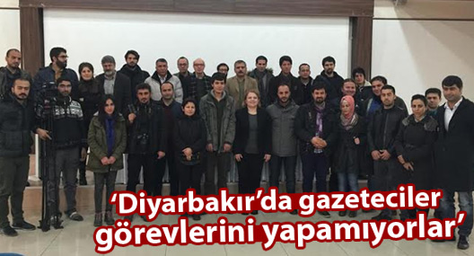 'Diyarbakırlı gazeteciler görevlerini yapamıyorlar'