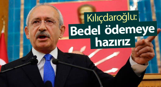 Kılıçdaroğlu: Demokrasi için bedel ödemeye hazırız