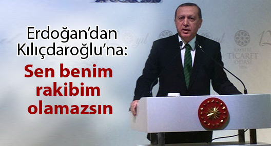 Erdoğan: 'Sen benim rakibim olamazsın'