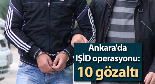 Ankara'da IŞİD operasyonu: 10 gözaltı
