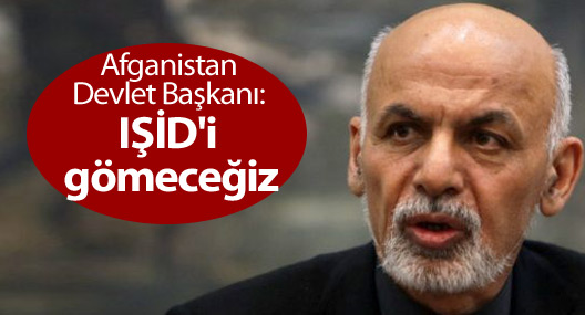 Afganistan Devlet Başkanı Gani: IŞİD'i gömeceğiz