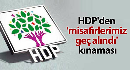 HDP'den 'misafirlerimiz geç alındı' kınaması
