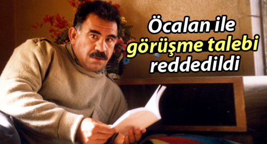 Öcalan ile görüşme talebi reddedildi
