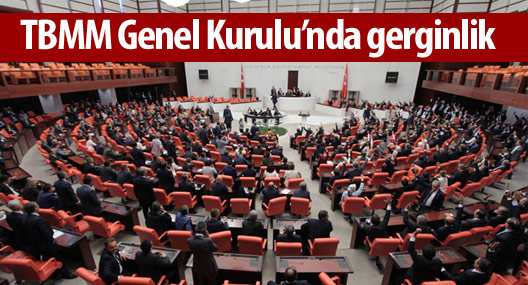 TBMM Genel Kurulu’nda gerginlik