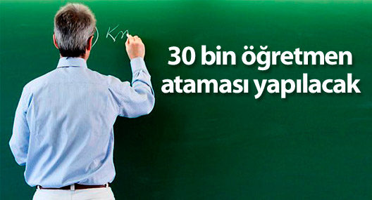 30 bin öğretmen ataması yapılacak
