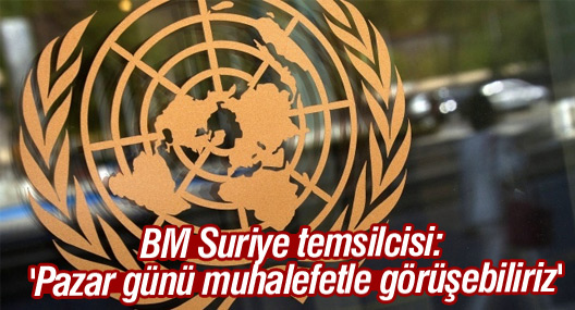 BM Suriye temsilcisi: 'Pazar günü muhalefetle görüşebiliriz'