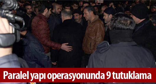 Paralel yapı operasyonunda 9 tutuklama