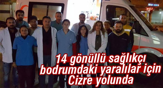 14 gönüllü sağlıkçı bodrumdaki yaralılar için Cizre yolunda