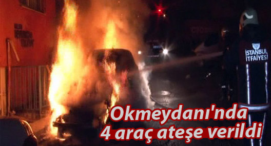 Okmeydanı'nda 4 araç ateşe verildi