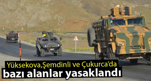 Yüksekova, Şemdinli ve Çukurca'da bazı bölgeler yasaklandı