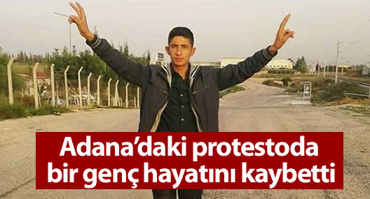 Adana’daki protestoda bir genç hayatını kaybetti