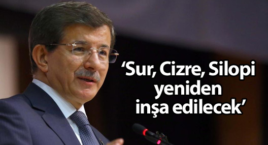 Davutoğlu: Sur, Cizre, Silopi yeniden inşa edilecek