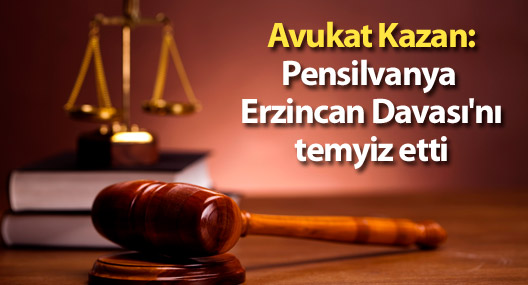 Avukat Kazan: Pensilvanya Erzincan Davası'nı temyiz etti
