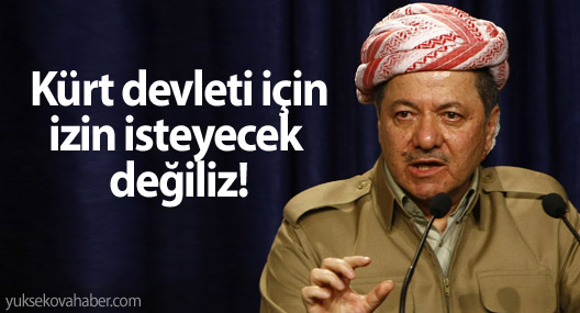 Barzani: Kürt devleti için izin isteyecek değiliz!