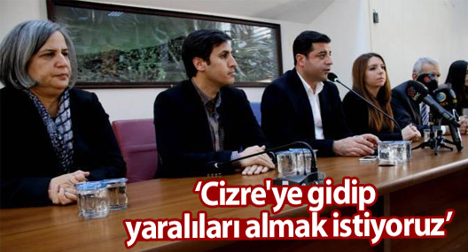Demirtaş: Cizre'ye gidip yaralıları almak istiyoruz