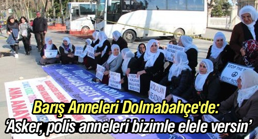Barış Anneleri Dolmabahçe'de: 'Asker, polis anneleri bizimle elele versin'