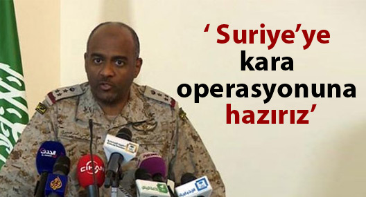 Suudi Arabistan: Suriye’ye kara operasyonuna hazırız