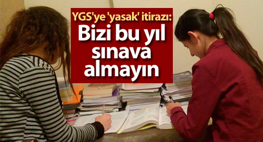 YGS'ye 'yasak' itirazı: Bizi bu yıl sınava almayın
