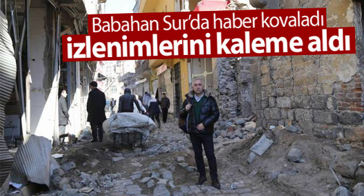 Ergun Babahan Sur'da haber kovaladı, izlenimlerini kaleme aldı