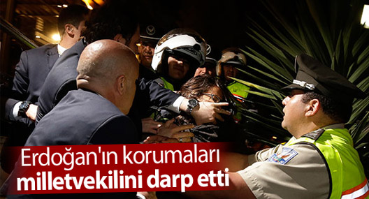 Erdoğan'ın korumaları milletvekilini darp etti