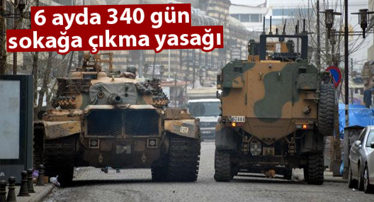 6 ayda 340 gün sokağa çıkma yasağı