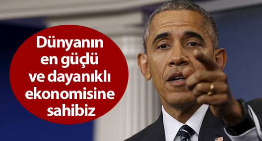 Obama: Dünyanın en güçlü ve dayanıklı ekonomisine sahibiz