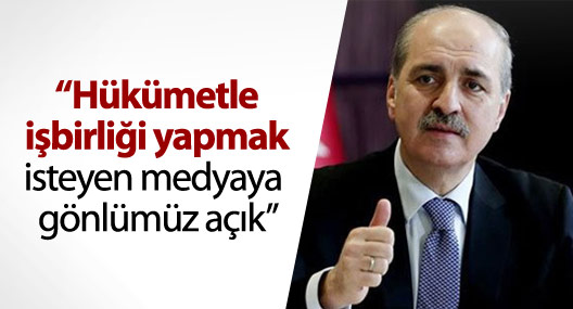 “Hükümetle işbirliği yapmak isteyen medyaya gönlümüz açık”