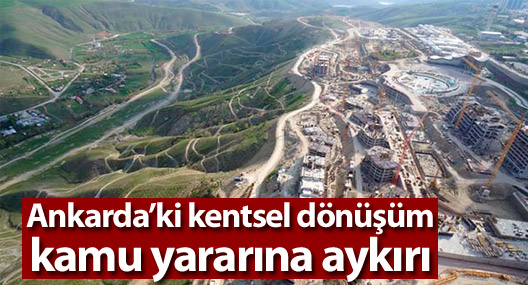 Bilirkişi: Ankara Güneypark Kentsel Dönüşümü kamu yararına aykırı