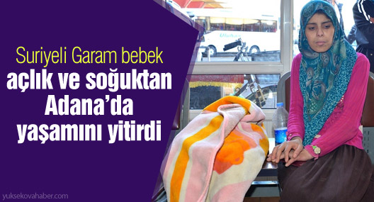 Suriyeli Garam bebek açlık ve soğuktan Adana’da yaşamını yitirdi