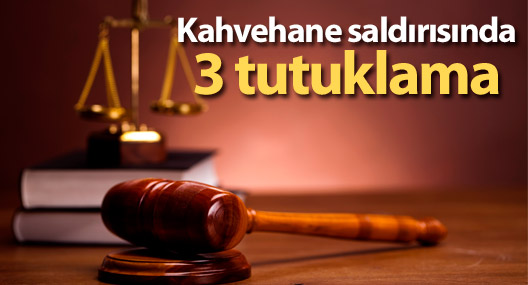 Kahvehane saldırısında 3 tutuklama