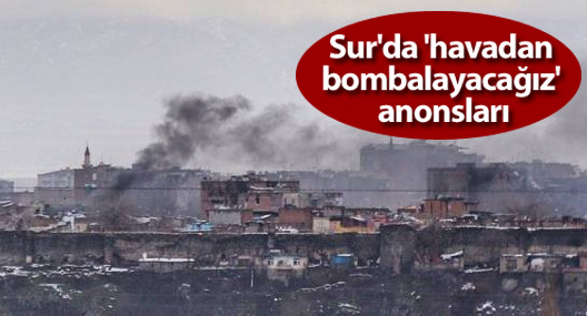 Sur'da 'havadan bombalayacağız' anonsları