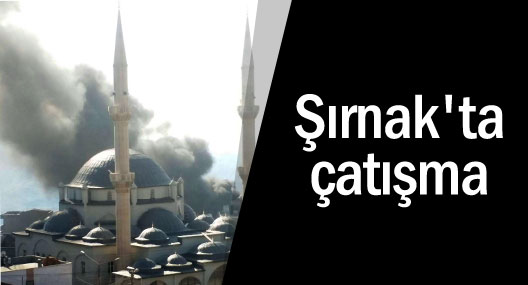 Şırnak'ta şiddetli çatışma