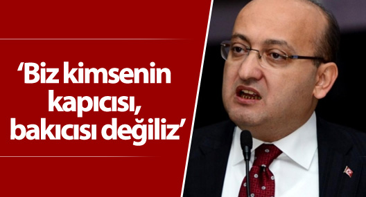Akdoğan: Biz kimsenin kapıcısı, bakıcısı değiliz