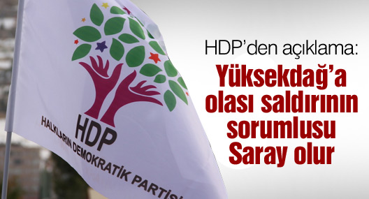 HDP: Yüksekdağ’a olası saldırının sorumlusu Saray olur