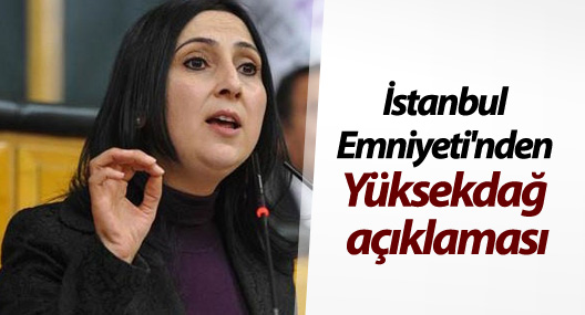 İstanbul Emniyeti'nden Figen Yüksekdağ açıklaması