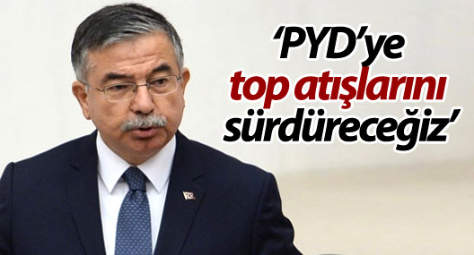 Savunma Bakanı: PYD’ye top atışlarını sürdüreceğiz
