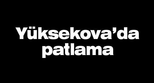 Yüksekova'da patlama