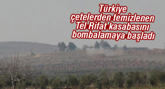 Türkiye çetelerden temizlenen Tel Rifat kasabasını bombalamaya başladı