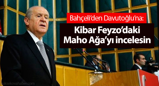 Bahçeli'den Davutoğlu'na: Kibar Feyzo'daki Maho Ağa'yı incelesin