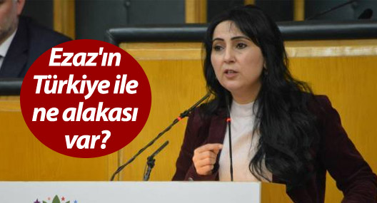 Yüksekdağ: Ezaz'ın Türkiye ile ne alakası var
