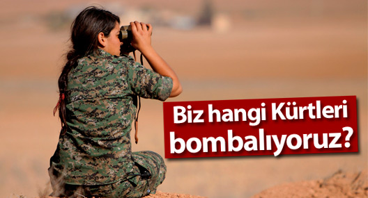 Biz hangi Kürtleri bombalıyoruz?