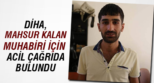 DİHA, mahsur kalan muhabiri için acil çağrıda bulundu